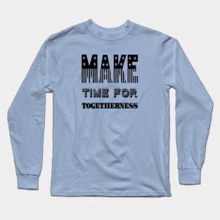 Make Time For Togetherness Long Sleeve T-Shirt